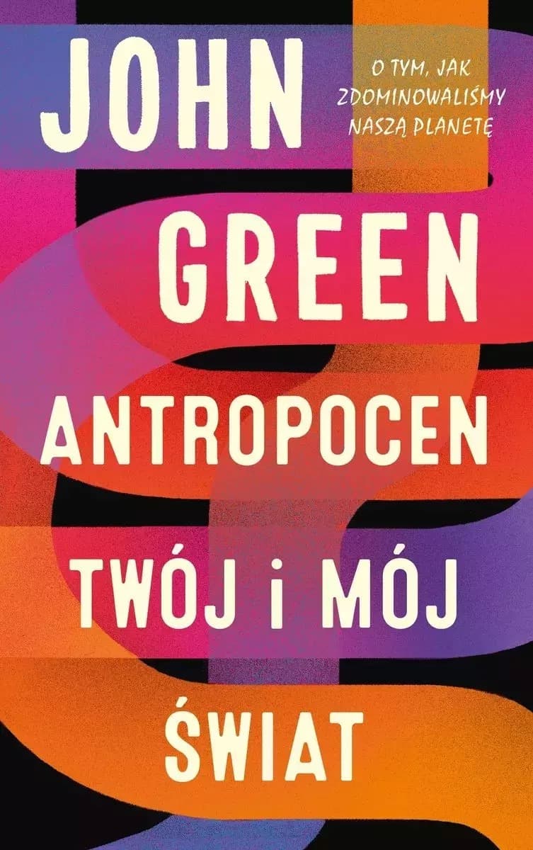 Antropocen. Twój i mój świat. Eseje o wpływie człowieka na planetę