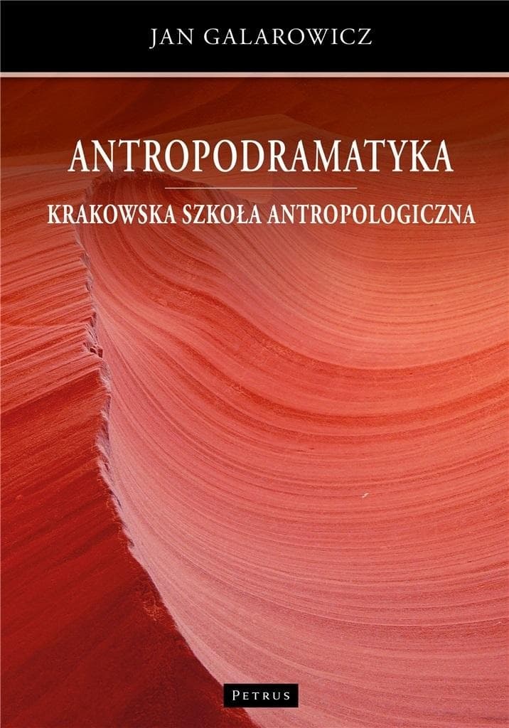 Antropodramatyka Krakowska Szkoła Antropologiczna Filozofia Człowieka - Jan Galarowicz