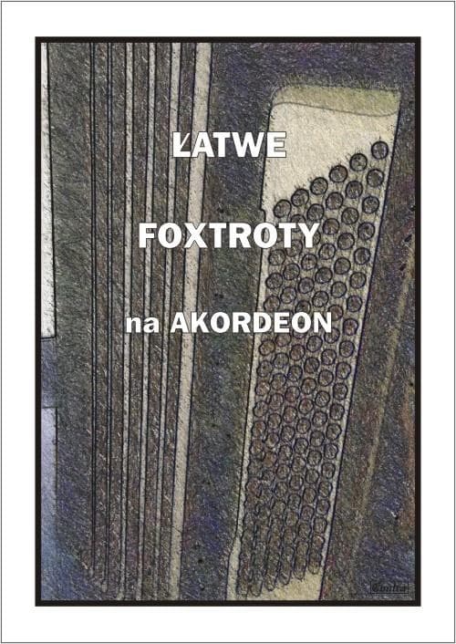 Łatwe foxtroty na akordeon - A. Częstochowski, 36 stron