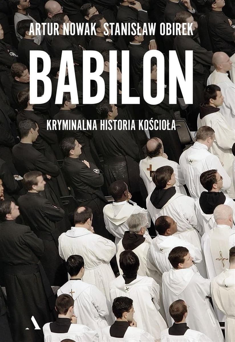 Babilon. Kryminalna historia kościoła. Stanisław Obirek, Artur Nowak