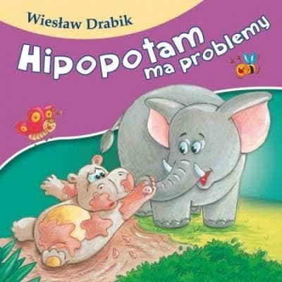 Bajki dla malucha - Hipopotam ma problemy - Wiesław Drabik książka dla dzieci