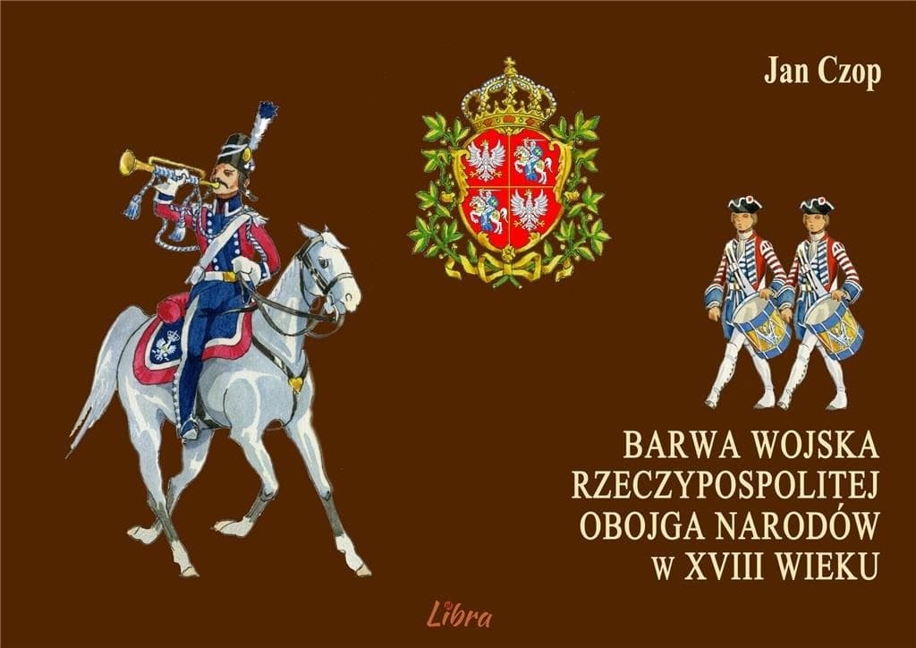 Barwa Wojska Rzeczypospolitej - Album historyczny o mundurach XVIII wieku