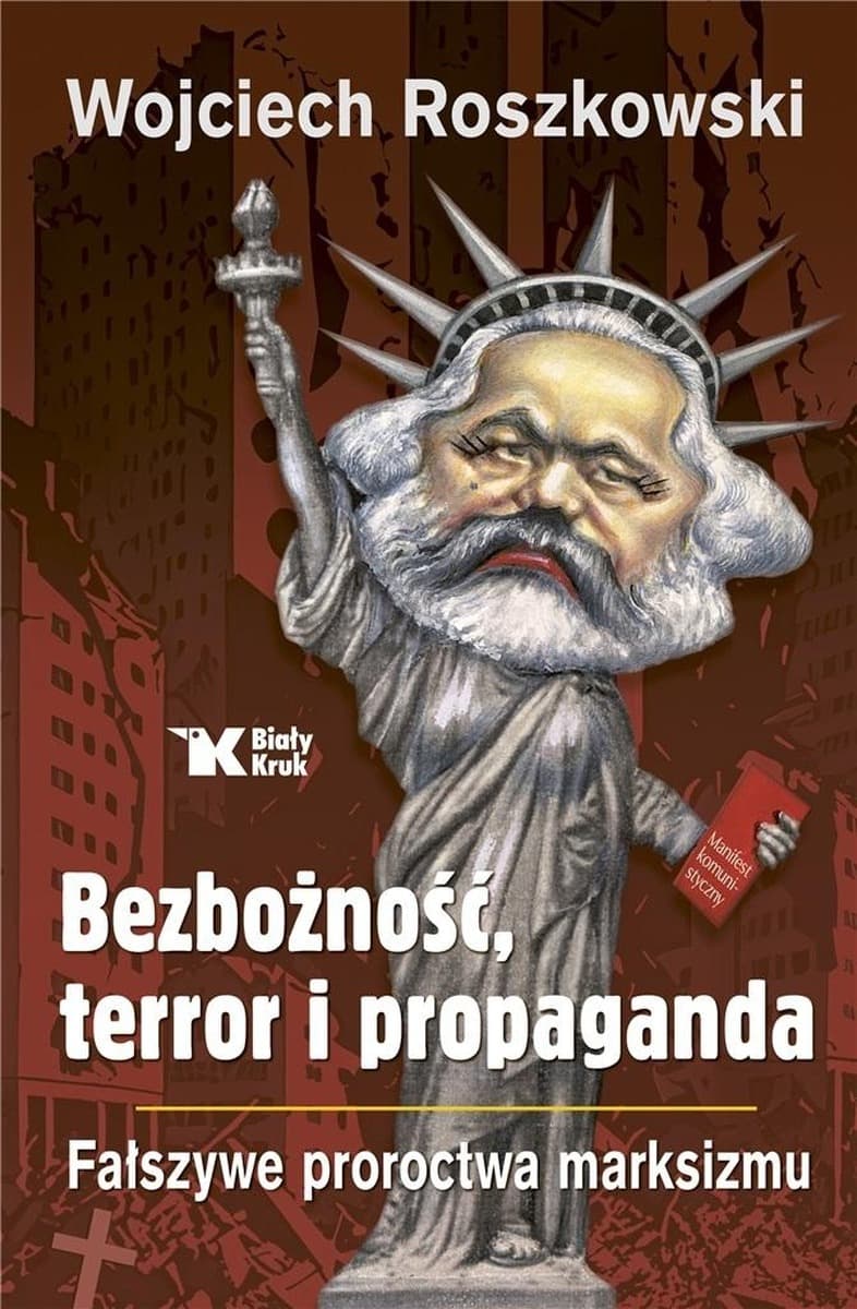 Bezbożność, Terror i Propaganda. Fałszywe Proroctwa Marksizmu Wojciech Roszkowski