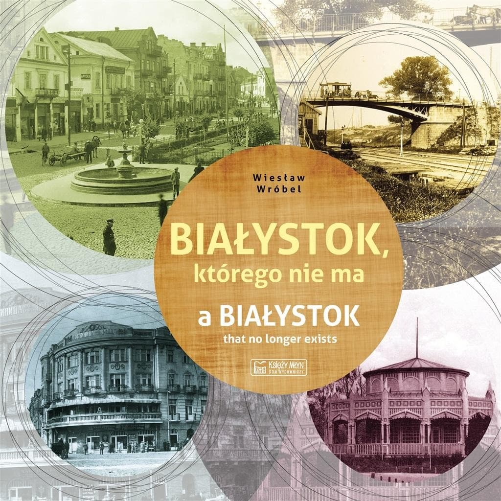 Białystok, którego już nie ma - Album fotograficzny Wiesława Wróbla