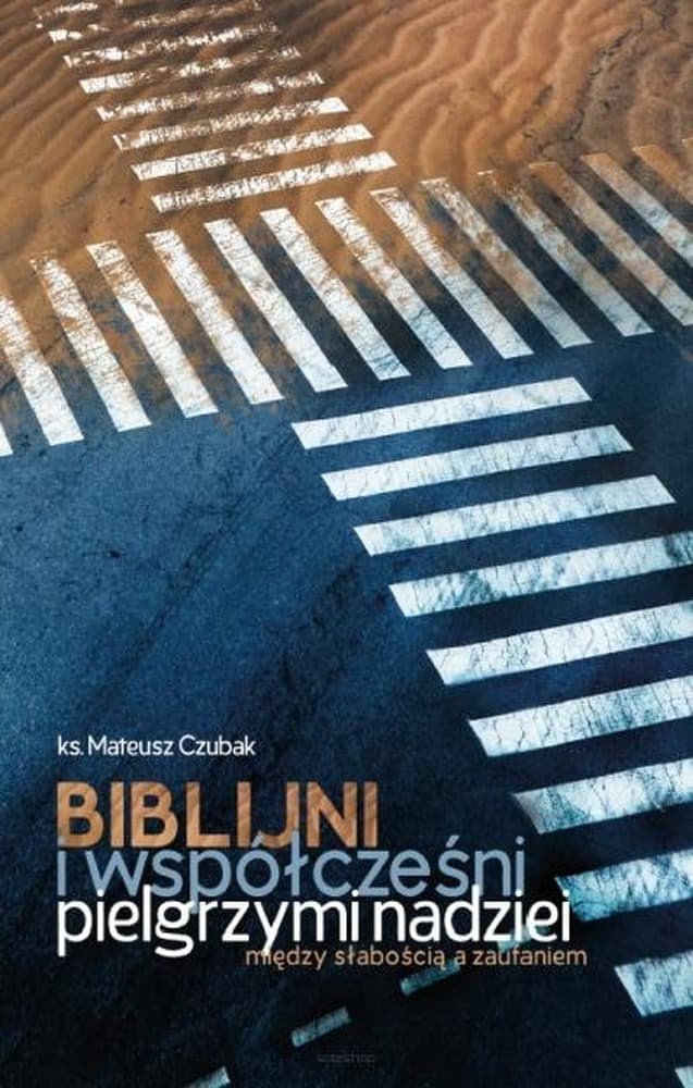 Biblijni i współcześni pielgrzymi nadziei. Między słabością a zaufaniem