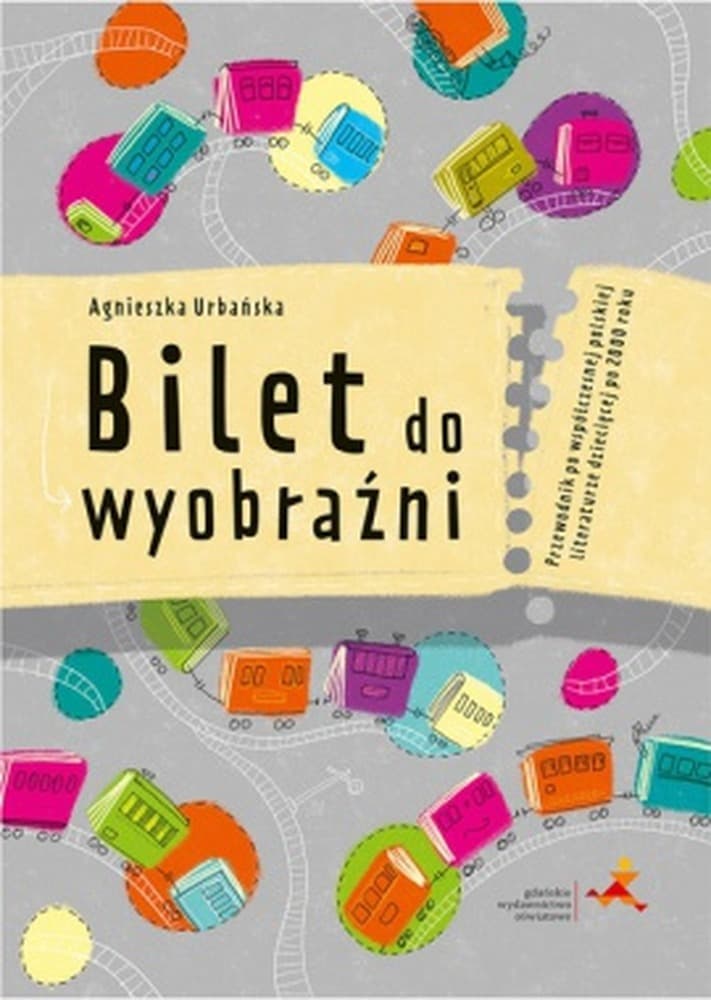 Bilet do Wyobraźni Przewodnik po współczesnej polskiej literaturze dziecięcej po 2000 roku