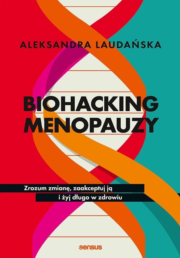 Biohacking menopauzy. Zrozum zmianę, zaakceptuj ją i żyj długo w zdrowiu