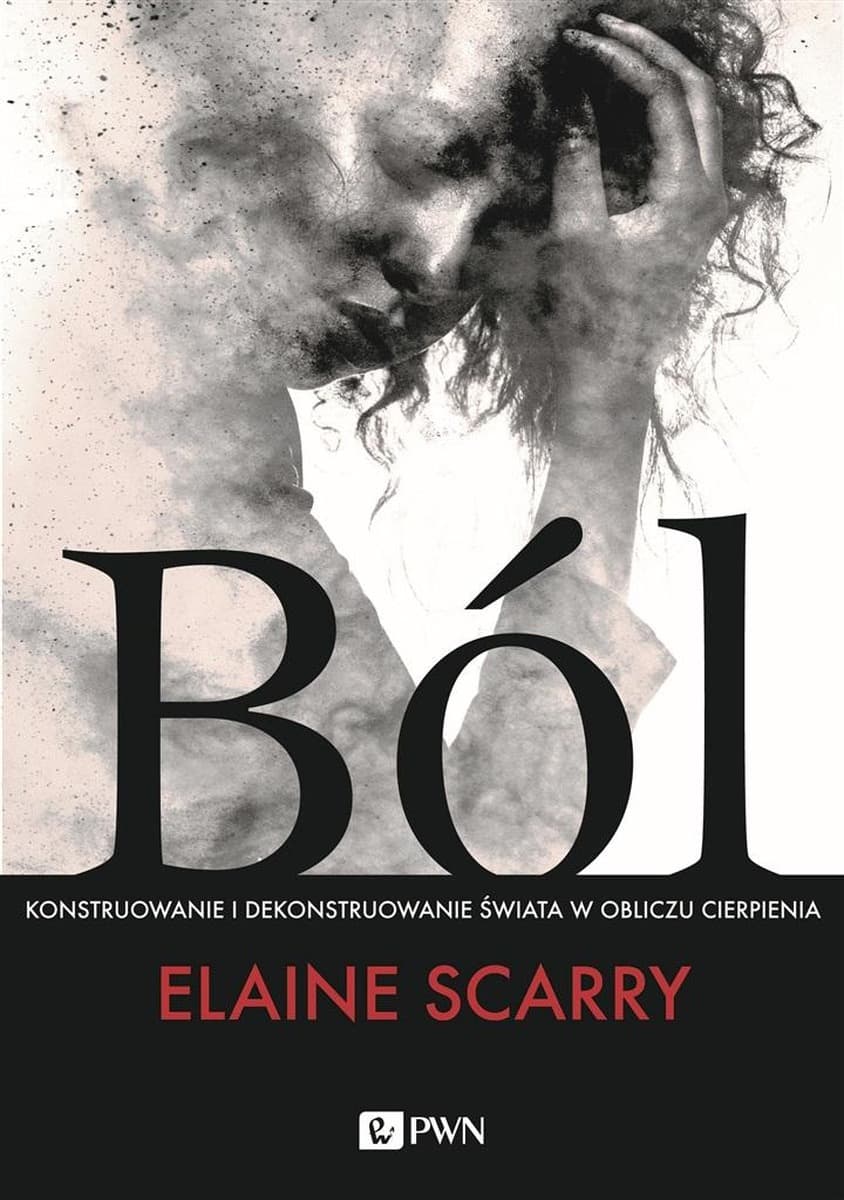 Ból. Konstruowanie i dekonstruowanie świata Elaine Scarry