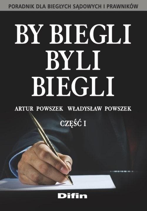 By biegli byli biegli. Poradnik dla biegłych i prawników cz.1 - Artur Powszek, Władysław Powszek
