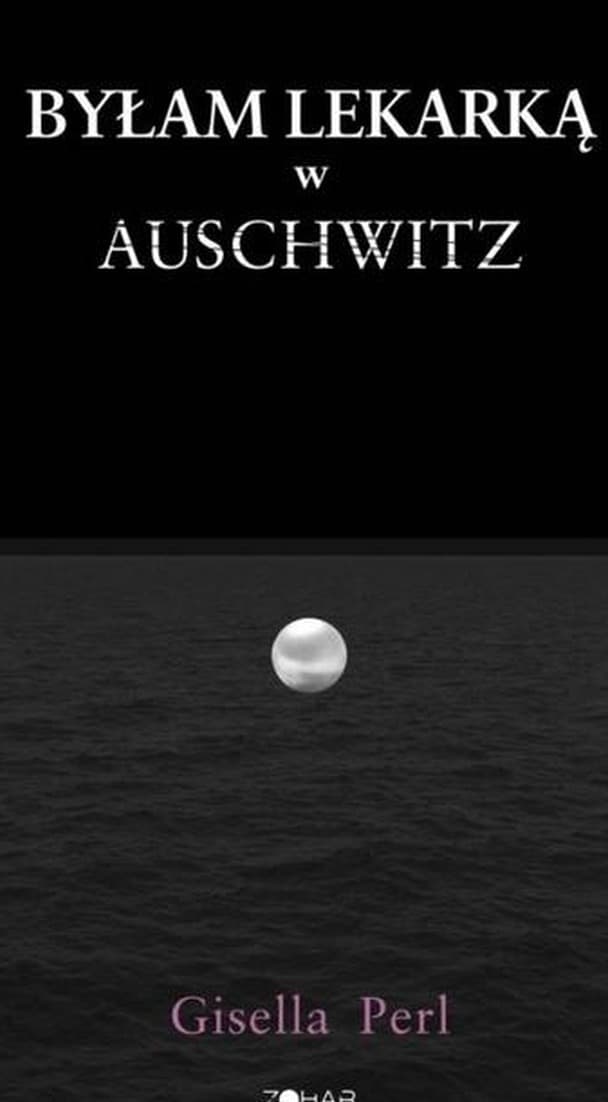 Byłam lekarką w Auschwitz - Gisella Perl - przejmująca relacja
