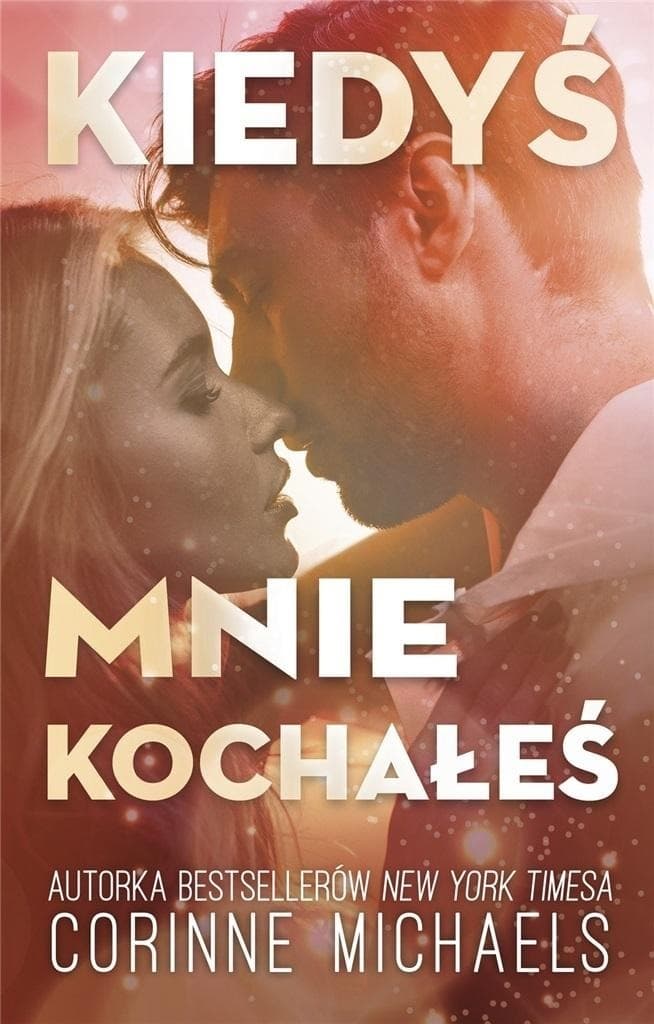 Corinne Michaels - Kiedyś mnie kochałeś - romans pełen emocji