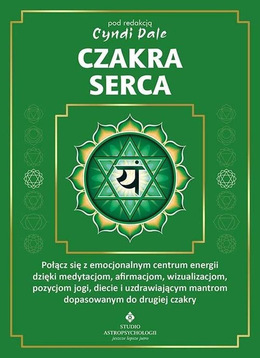 Czakra serca Afirmacje wizualizacje medytacje i techniki uzdrawiające Cyndi Dale