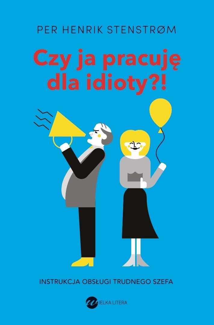 Czy ja pracuję dla idioty?! Instrukcja obsługi trudnego szefa