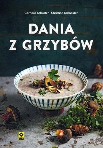Dania z grzybów. Kompleksowy poradnik kulinarny Gerhard Schuster, Christine Schneider 160 stron