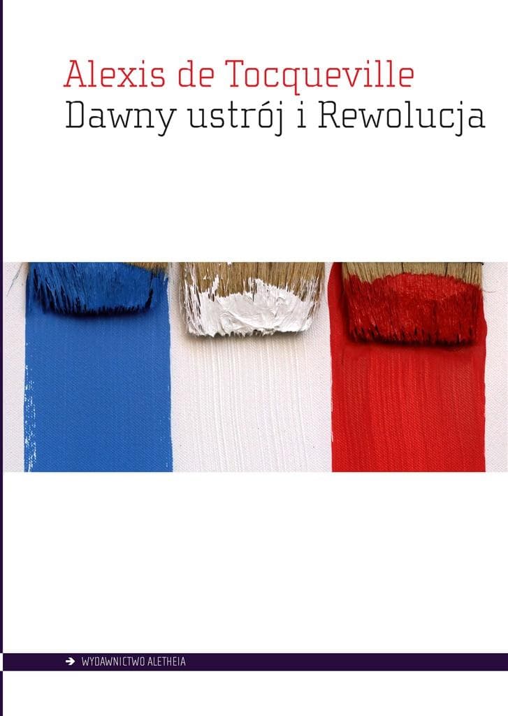 Dawny ustrój i rewolucja Alexis de Tocqueville analiza przyczyn rewolucji francuskiej