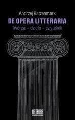 De opera litteraria. Twórca, dzieło, czytelnik - Andrzej Katzenmark