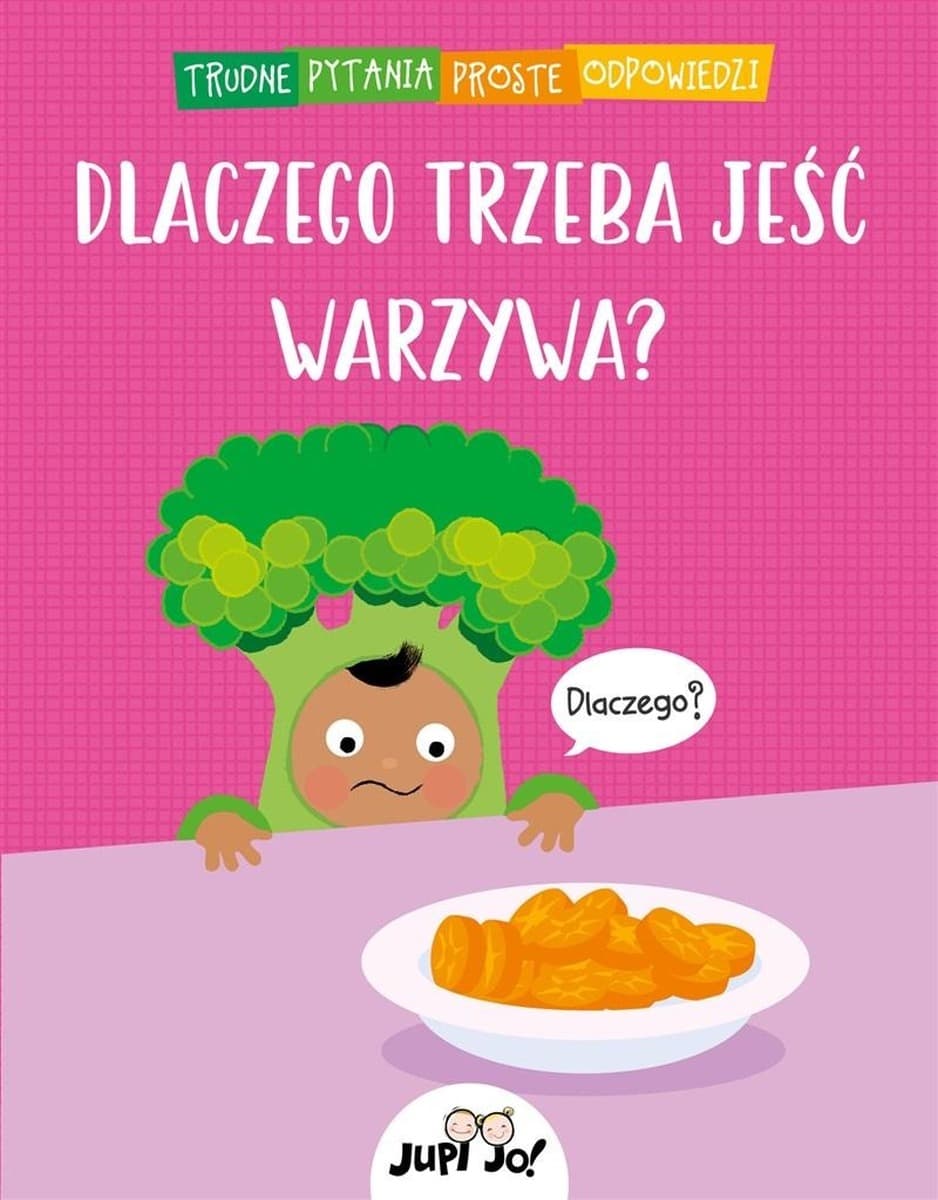 Dlaczego jeść warzywa? Książka dla dzieci - Trudne Pytania Proste Odpowiedzi