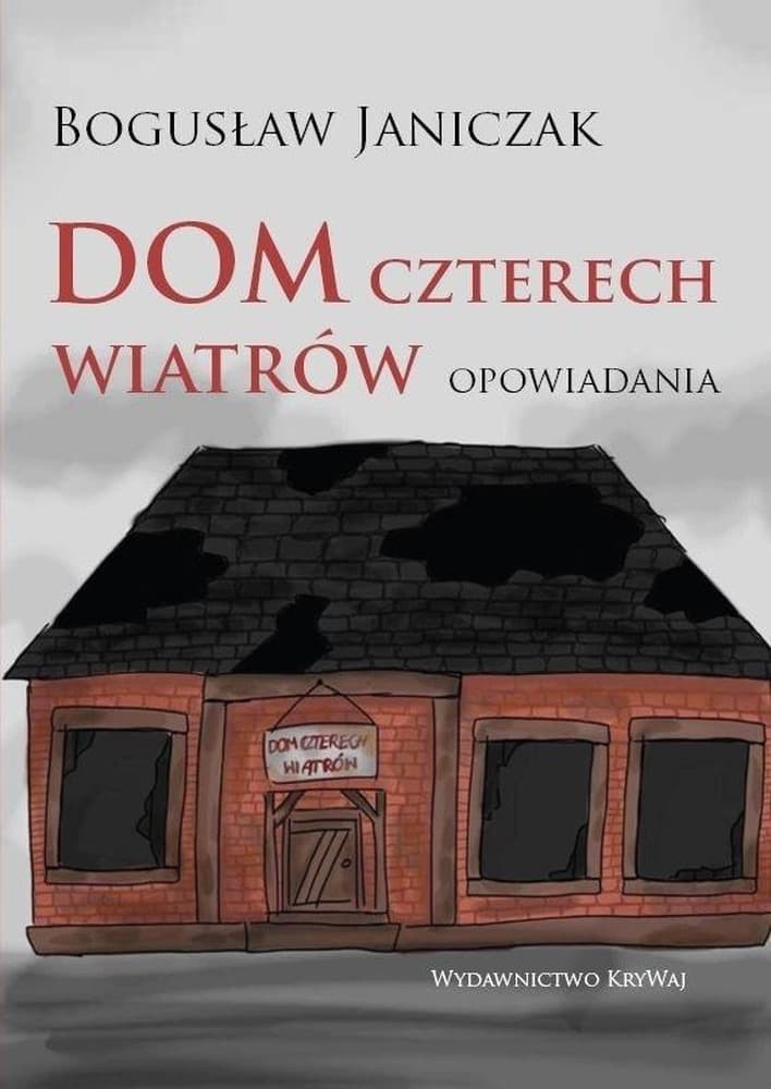 Dom czterech wiatrów - Bogusław Janiczak - Zbiór opowiadań