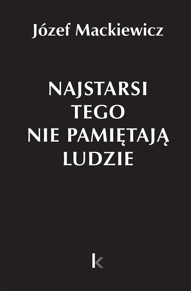 Dzieła Józefa Mackiewicza Tom 31 Najstarsi tego nie pamiętają ludzie