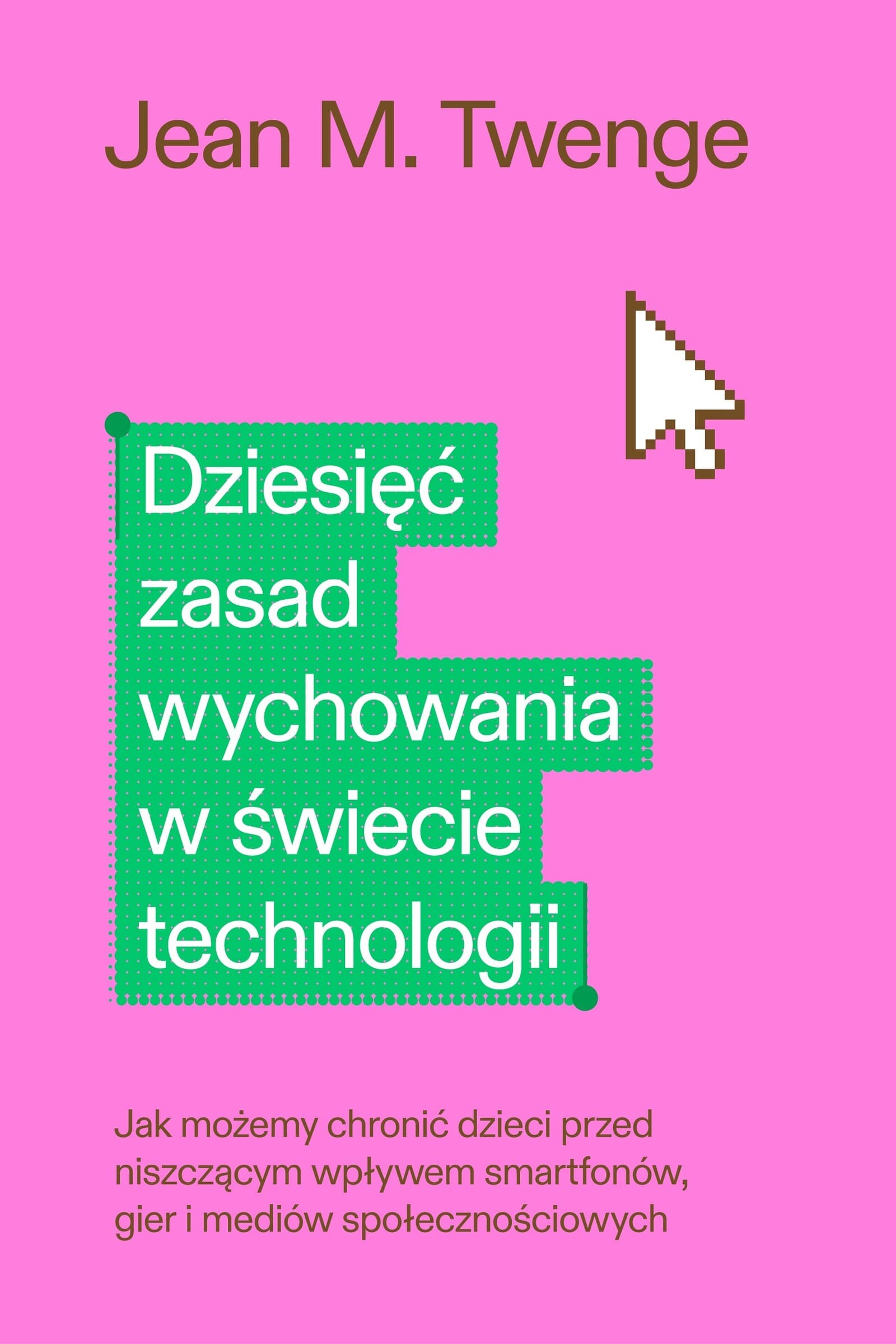 Dziesięć zasad wychowania w świecie technologii. Jak możemy chronić swoje dzieci przed niszczącym wpływem smartfonów, gier i mediów społecznościowych