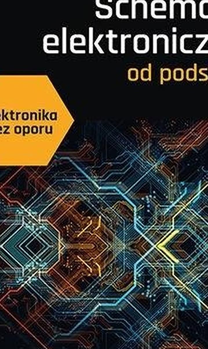 Elektronika bez oporu. Schematy elektroniczne od podstaw