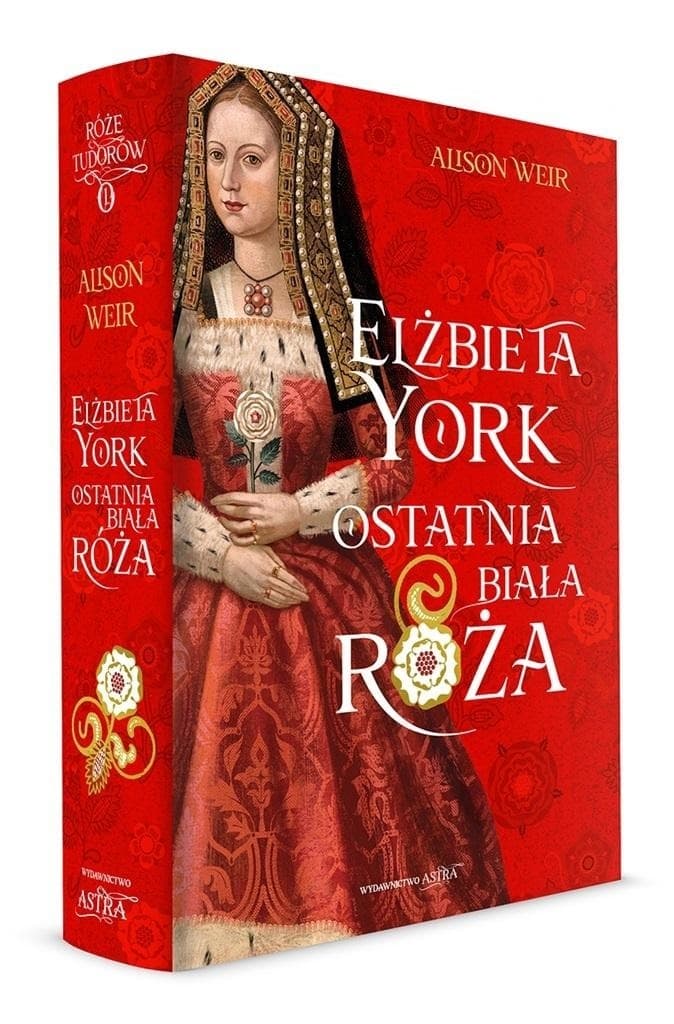 Elżbieta York. Ostatnia Biała Róża - Alison Weir. Powieść historyczna
