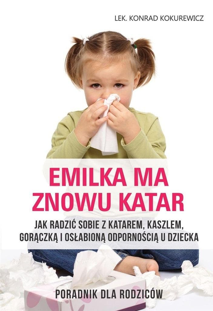 Emilka ma znowu katar. Poradnik dla rodziców - Kokurewicz Konrad
