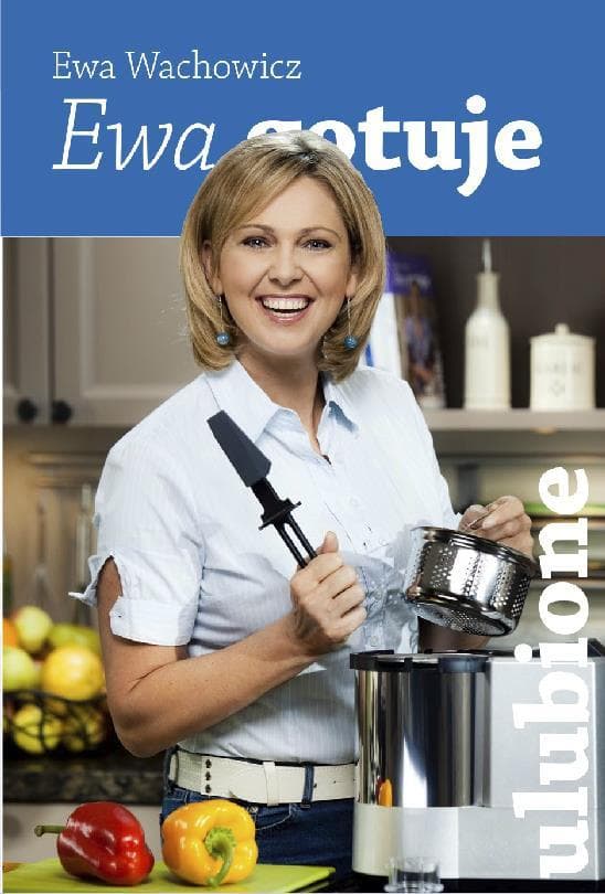 Ewa Wachowicz - Ulubione przepisy z programu Ewa Gotuje