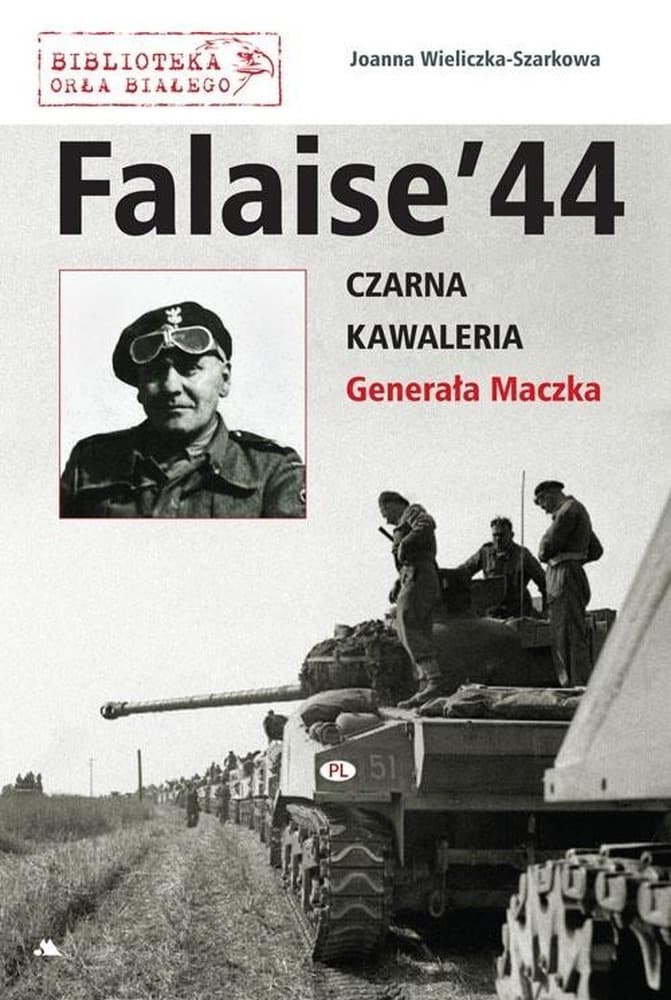 Falaise 44 Czarna Kawaleria Generała Maczka Joanna Wieliczka-Szarkowa