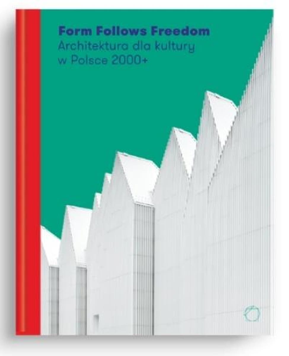 Form Follows Freedom. Architektura dla kultury - kompendium wiedzy o polskiej architekturze