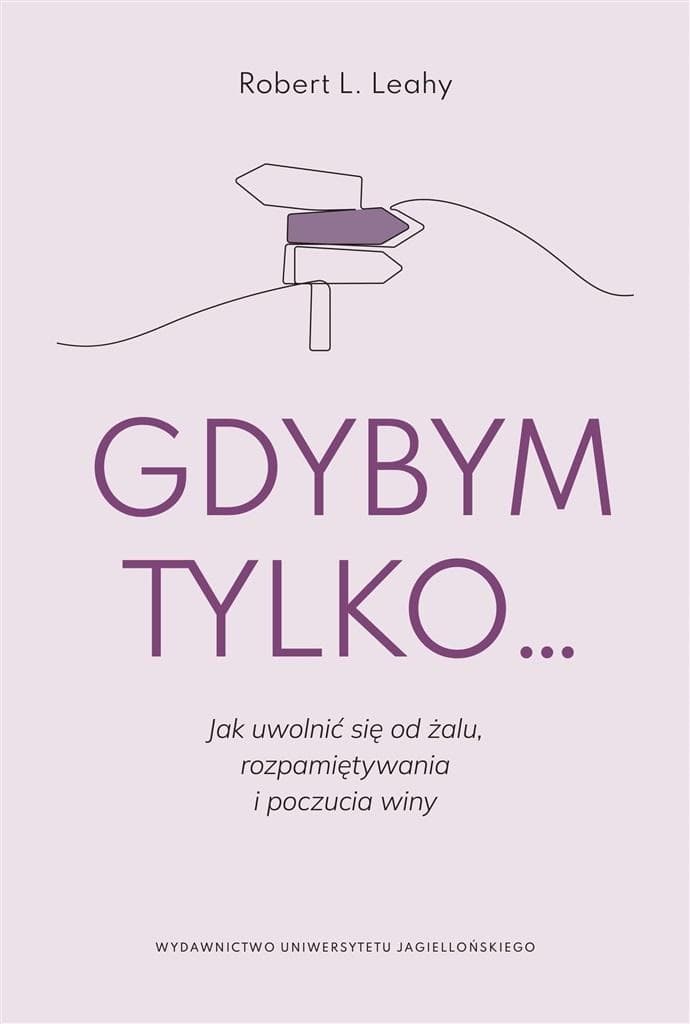 Gdybym tylko... Jak uwolnić się od żalu, rozpamiętywania i poczucia winy - poradnik psychologiczny