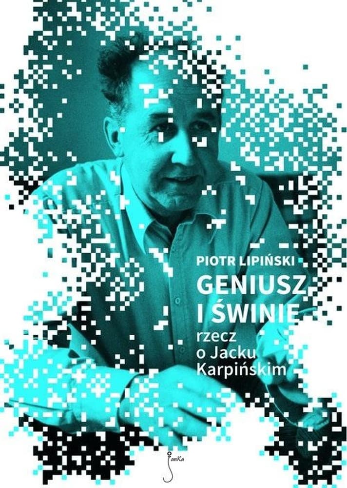 Geniusz i świnie. Rzecz o Jacku Karpińskim - Piotr Lipiński