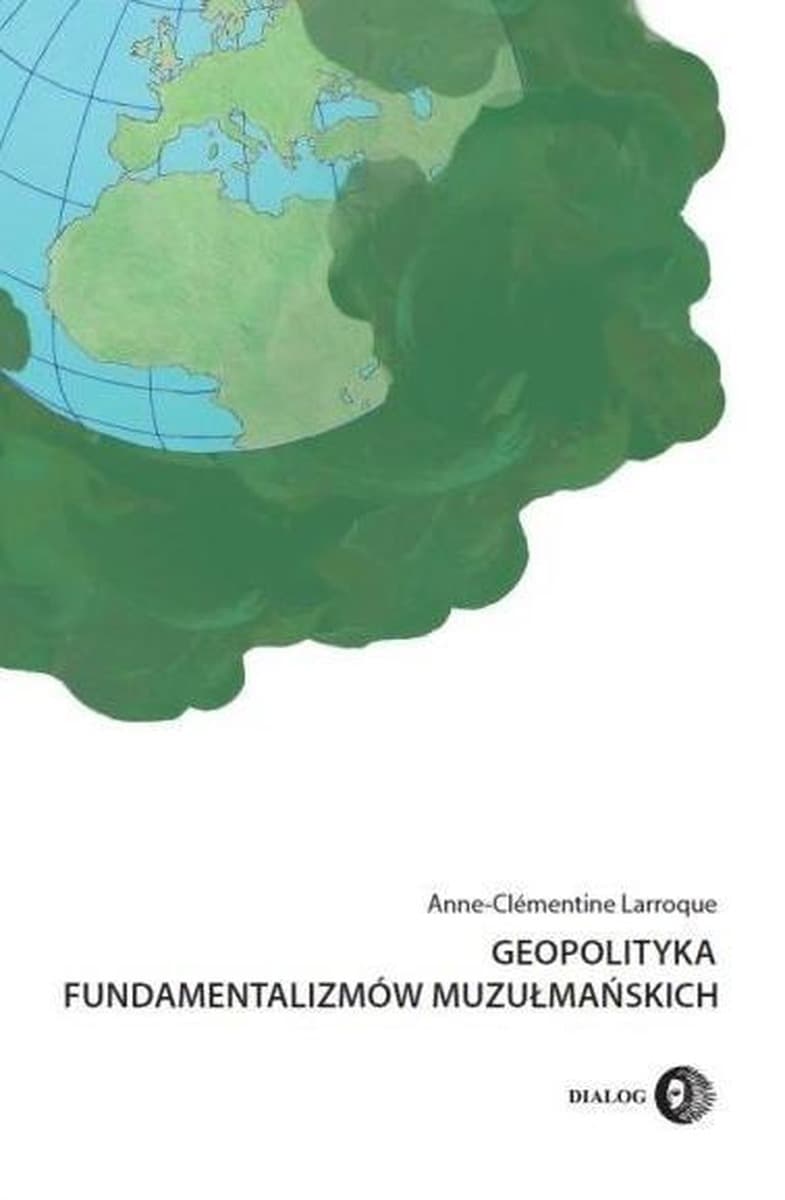 Geopolityka fundamentalizmów muzułmańskich - Anne-Clmentine Larroque