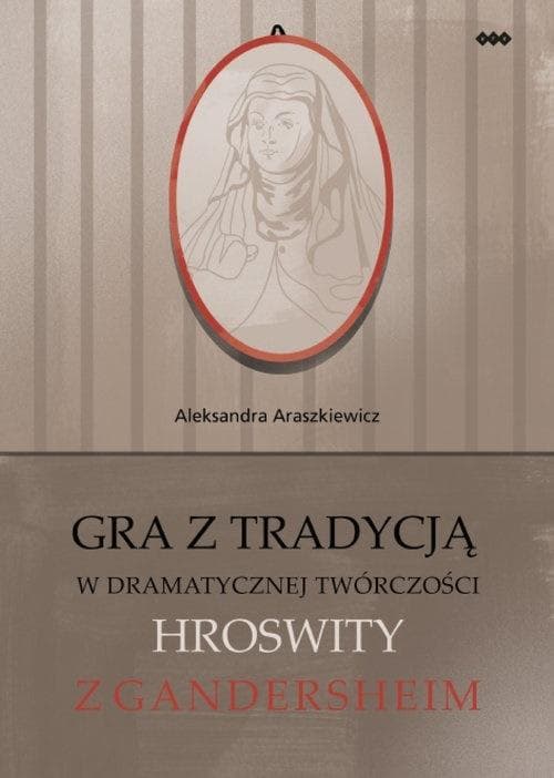 Gra z tradycją w dramatycznej twórczości Hroswity - Araszkiewicz Aleksandra