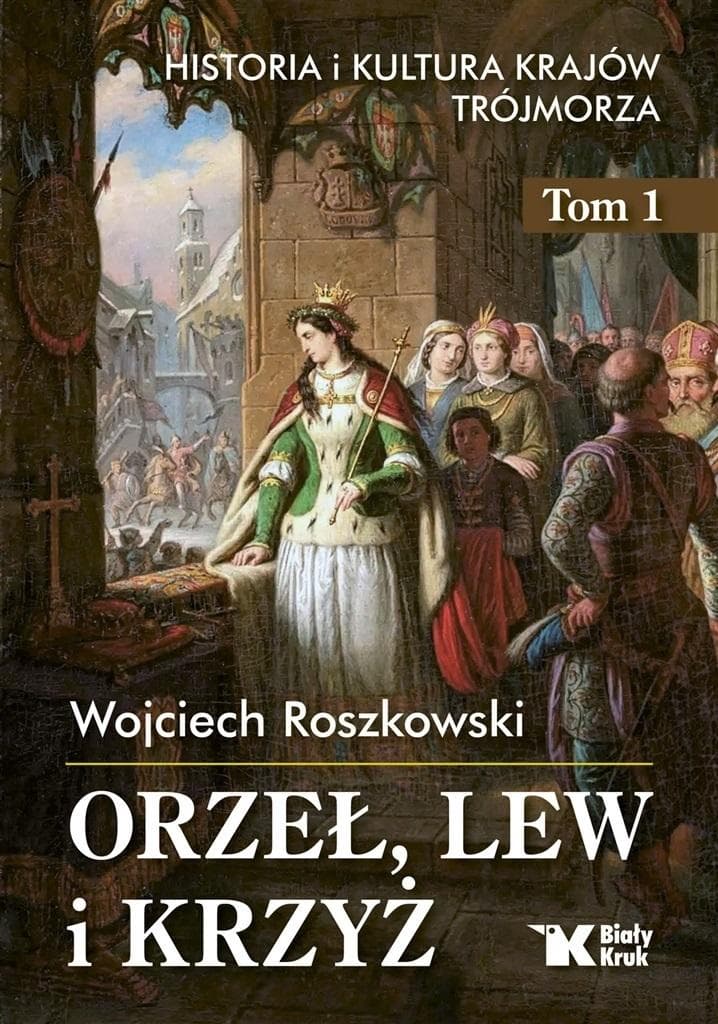 Orzeł, Lew i Krzyż Tom 1. Historia i Kultura Krajów Trójmorza
