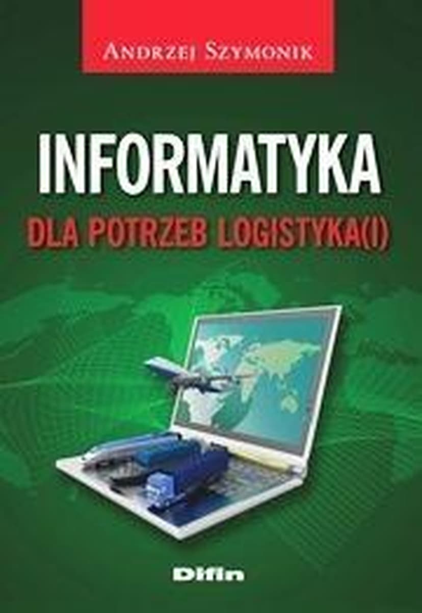 Informatyka dla potrzeb logistyki - Andrzej Szymoniak