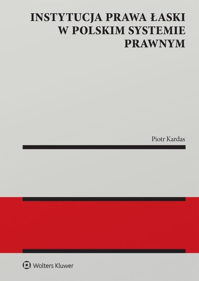 Instytucja prawa łaski w polskim systemie prawnym. Zagadnienia wybrane