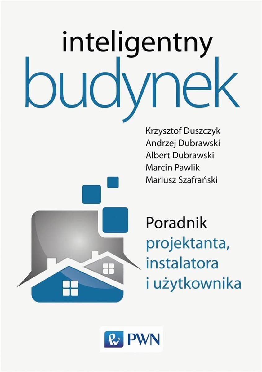 Inteligentny budynek - praca zbiorowa. Wiedza teoretyczna i praktyczna z zakresu automatyki budynkowej