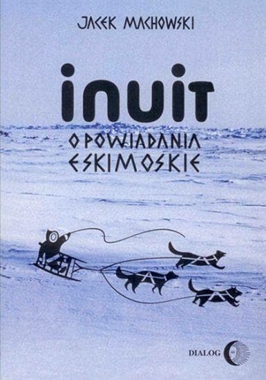 Inuit Opowiadania eskimoskie Jacek Machowski 365 stron