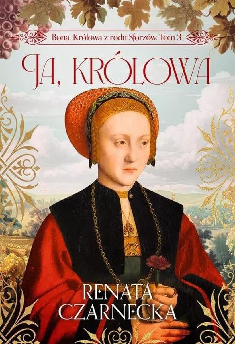 Ja, królowa. Bona. Królowa z rodu Sforzów. Tom 3