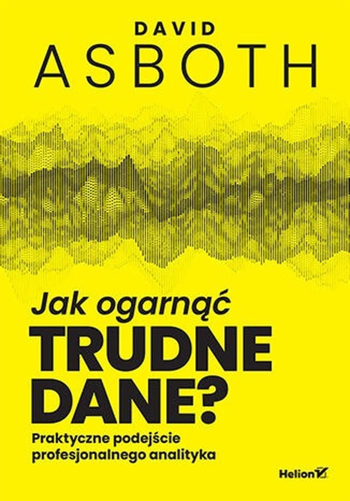 Jak ogarnąć trudne dane? Praktyczne podejście profesjonalnego analityka