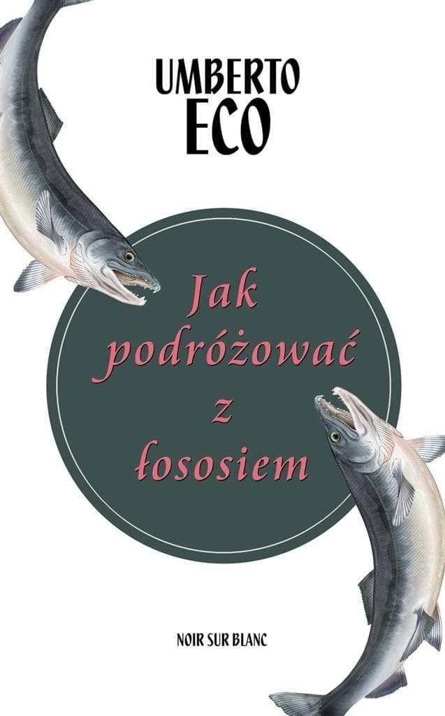 Jak podróżować z łososiem - Zbiór felietonów Umberto Eco