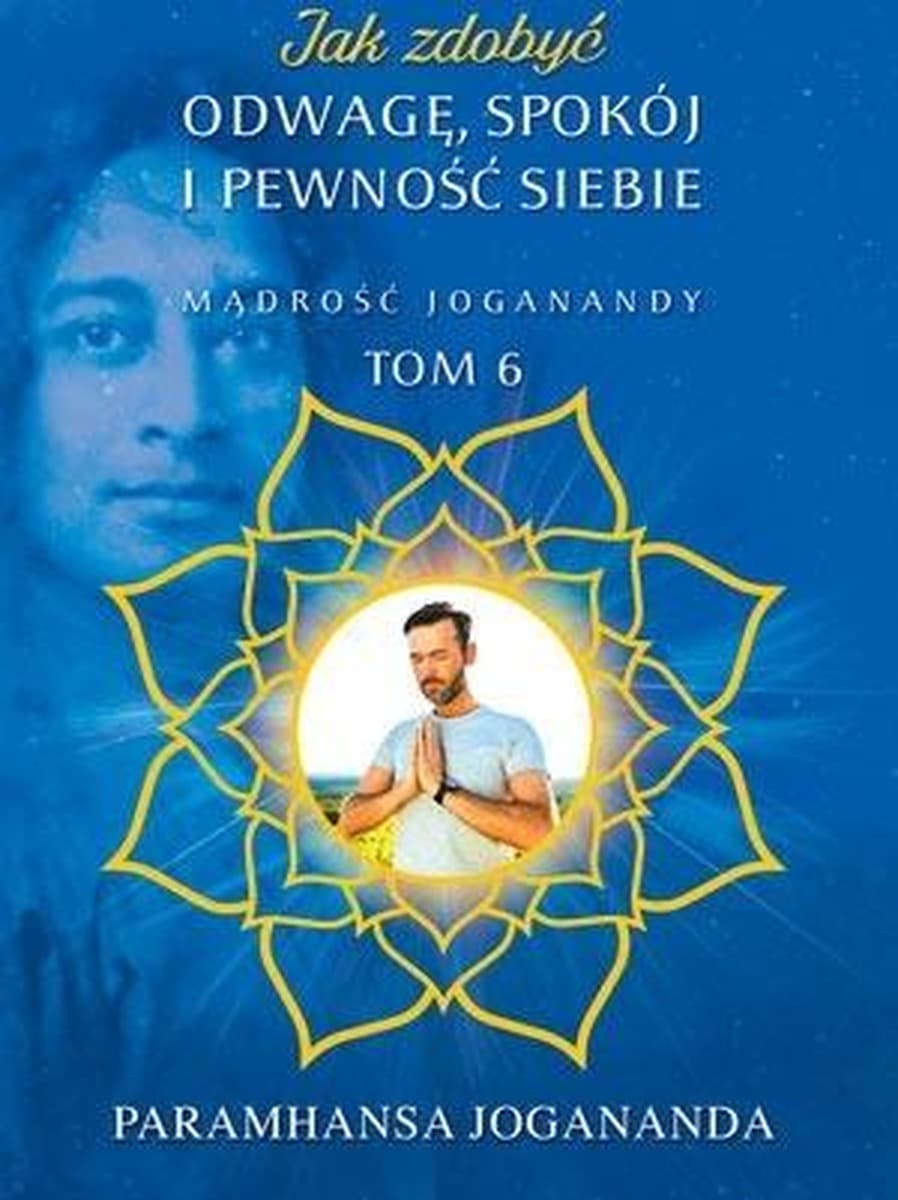 Jak zdobyć odwagę, spokój i pewność siebie Paramhansa Jogananda