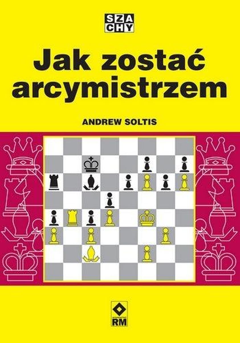 Jak zostać arcymistrzem - poradnik szachowy Andrew Soltis