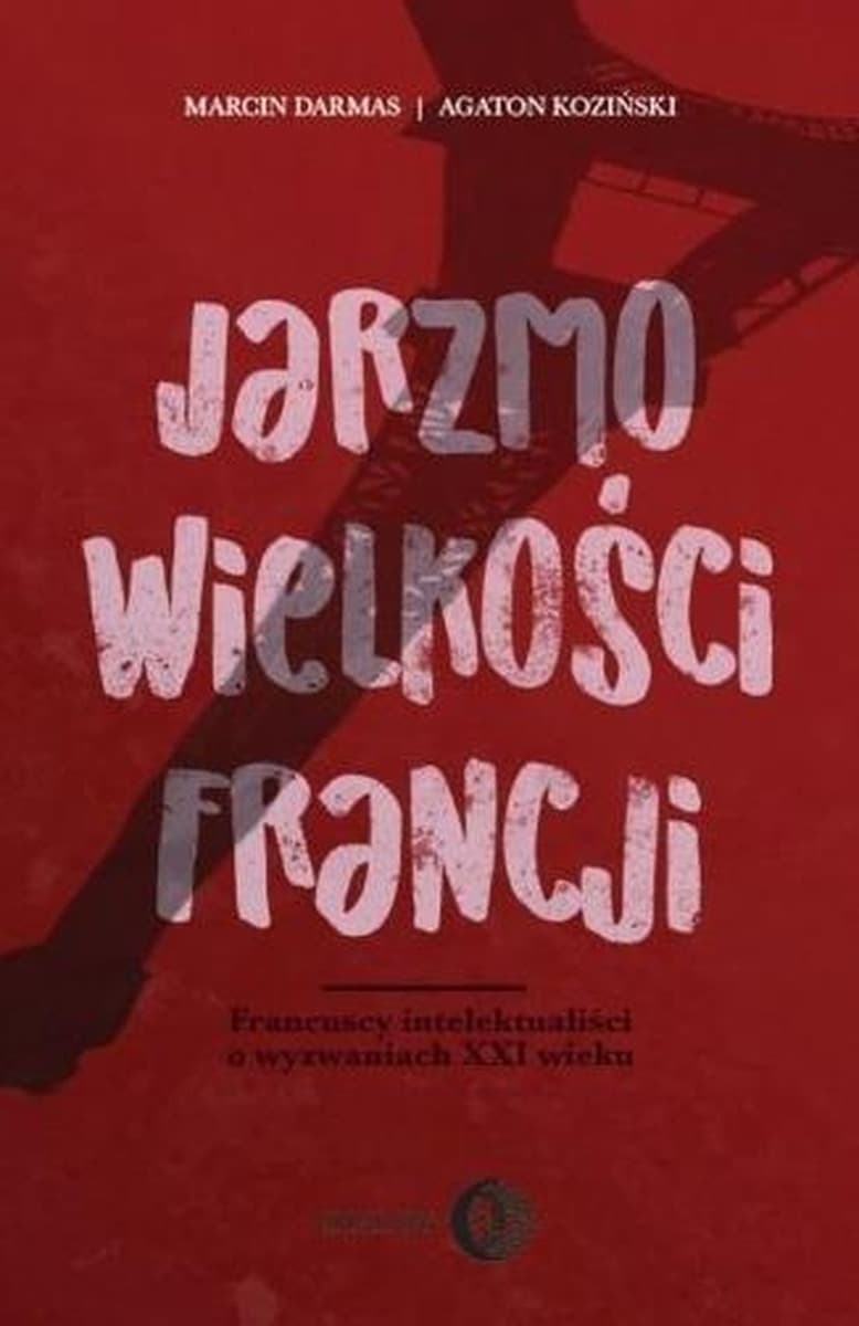 Jarzmo wielkości Francji - rozmowy z intelektualistami
