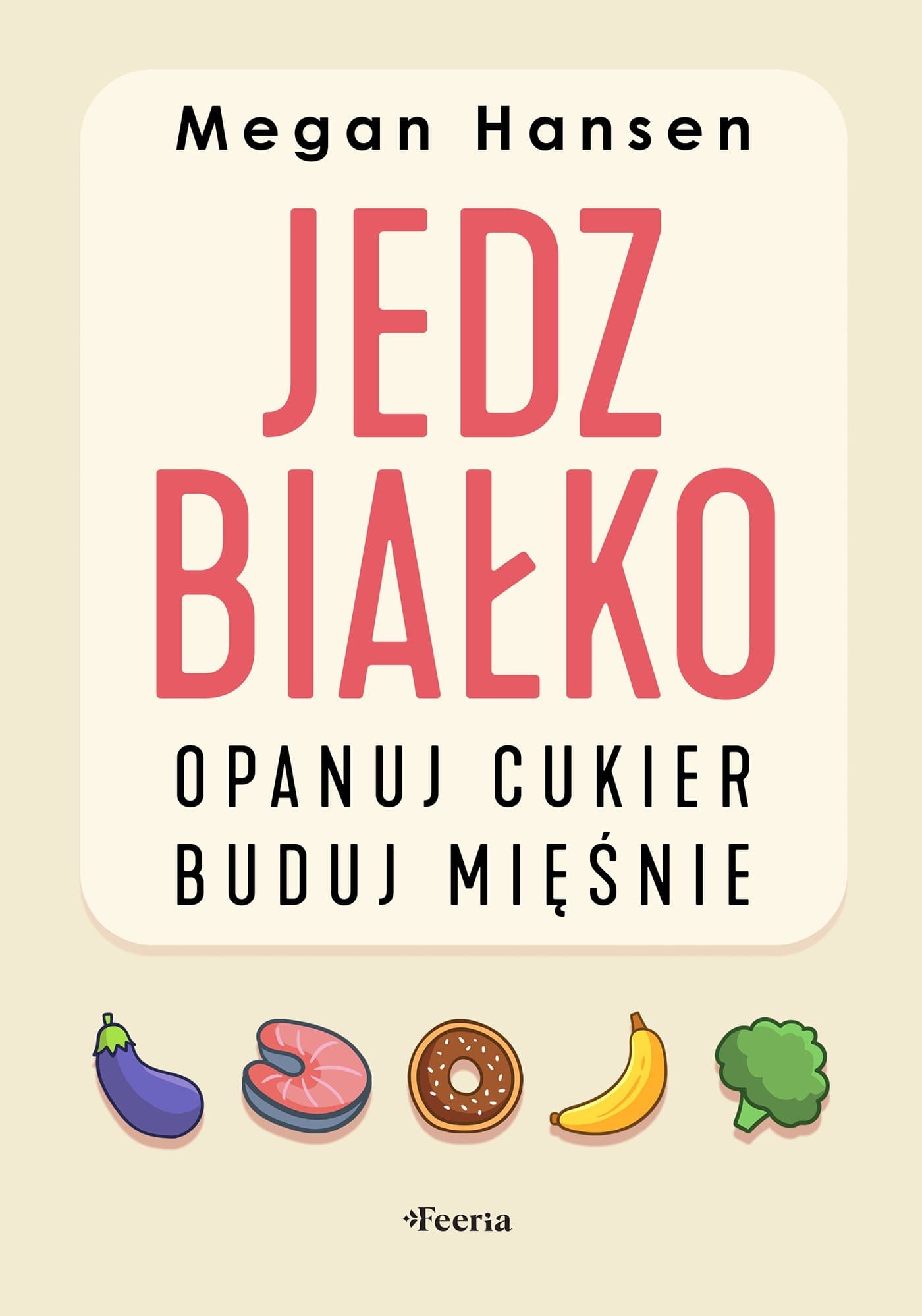 Jedz bialko, opanuj cukier, buduj miesnie