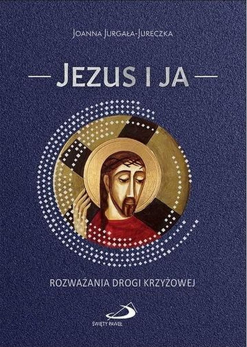 Jezus i ja - Rozważania Drogi Krzyżowej Joanna Jurgała-Jureczka