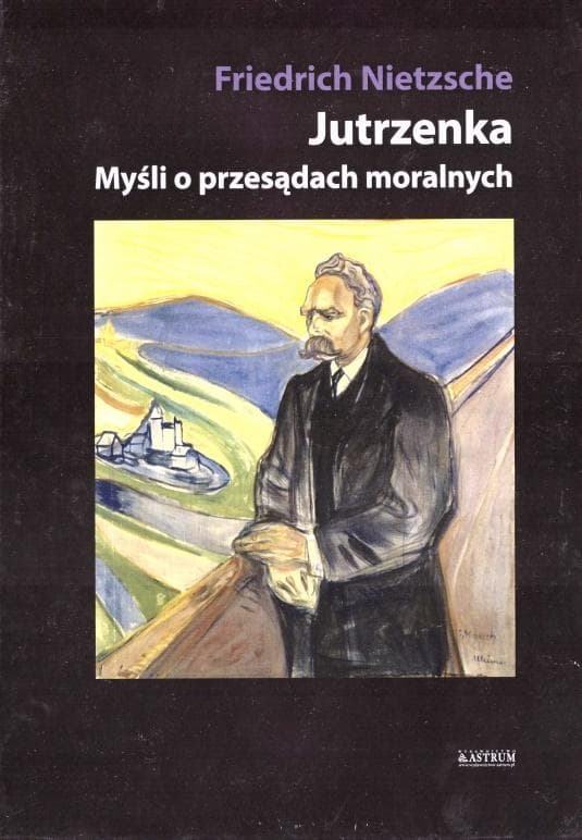 Jutrzenka. Myśli o przesądach moralnych - filozofia Fryderyka Nietzsche