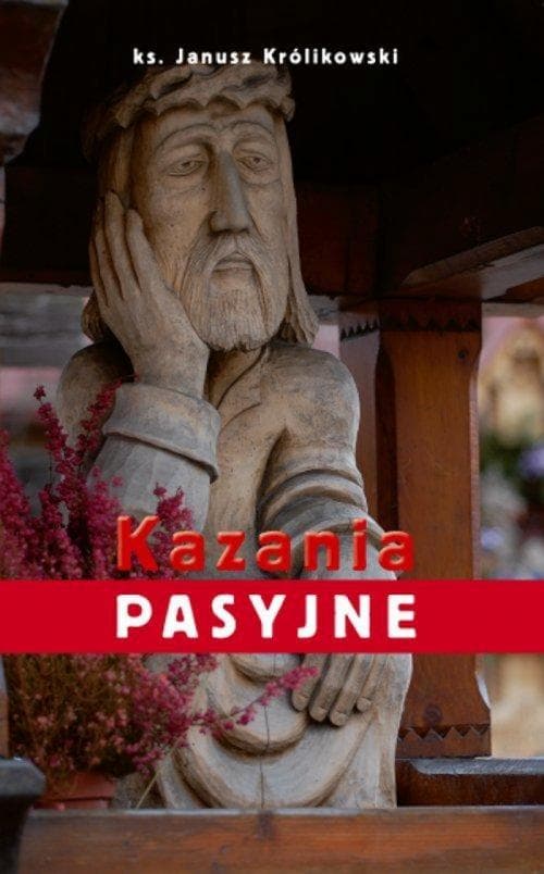 Kazania pasyjne Księdza Janusza Królikowskiego - refleksje wielkopostne