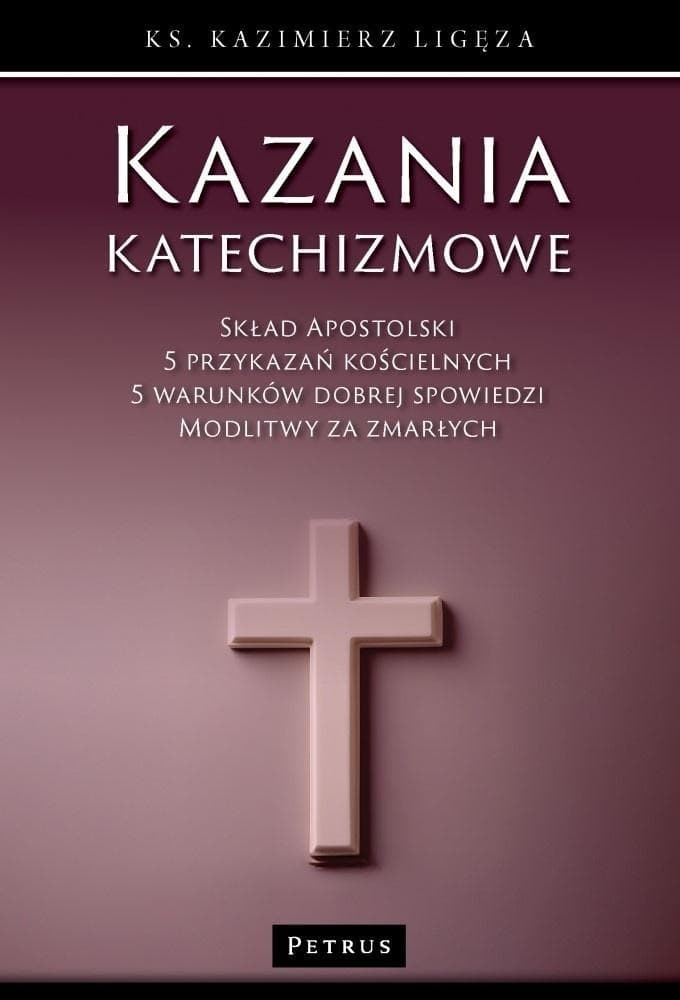 Kazimierza Ligęzy Kazania Katechizmowe - Rozważania i Modlitwy